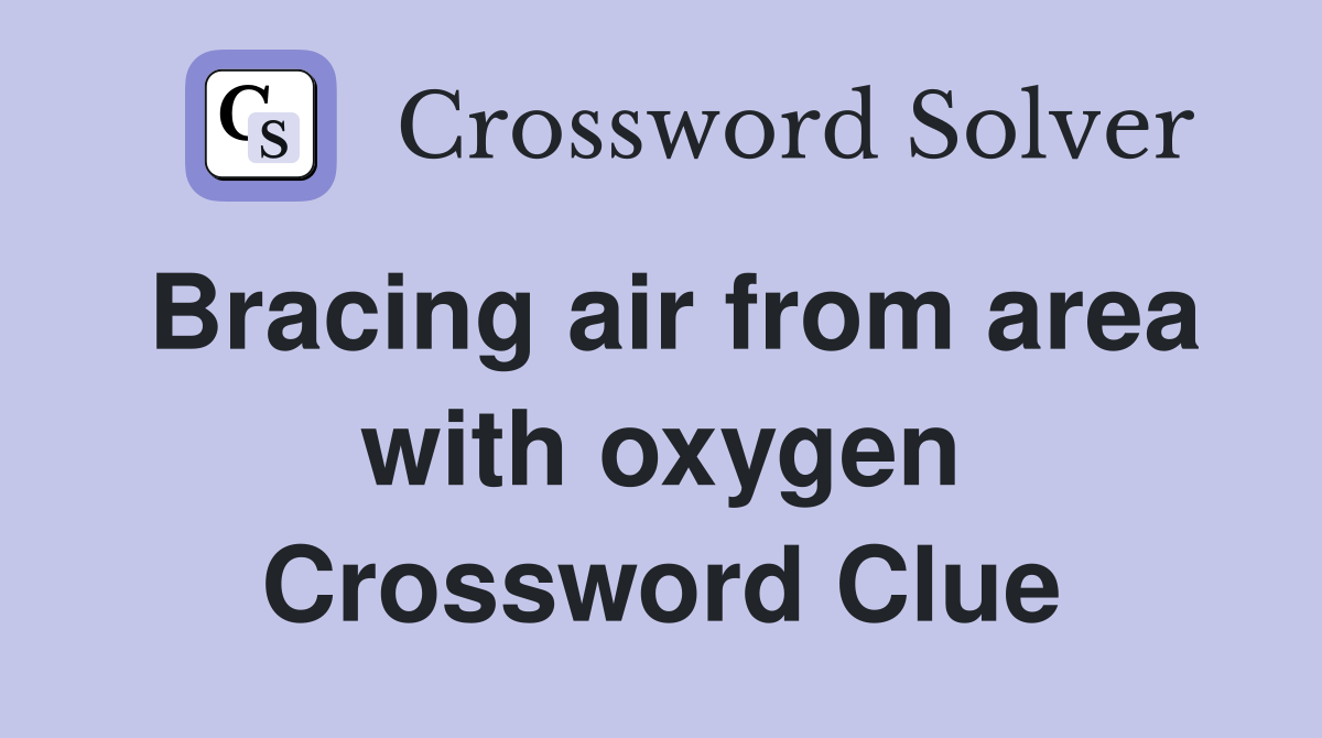 Bracing air from area with oxygen Crossword Clue Answers Crossword